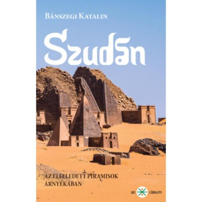 Szud&amp;aacute;n - Az elfeledett piramisok &amp;aacute;rny&amp;eacute;k&amp;aacute;ban - B&amp;aacute;nszegi Katalin foto