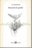 Bizarerii de Aprilie - Ion Dumbrava - Roman cu Dedicatie &amp; Autograf - Editura Moldova, Iasi - 70 pagini - ISBN 973-572-149-x