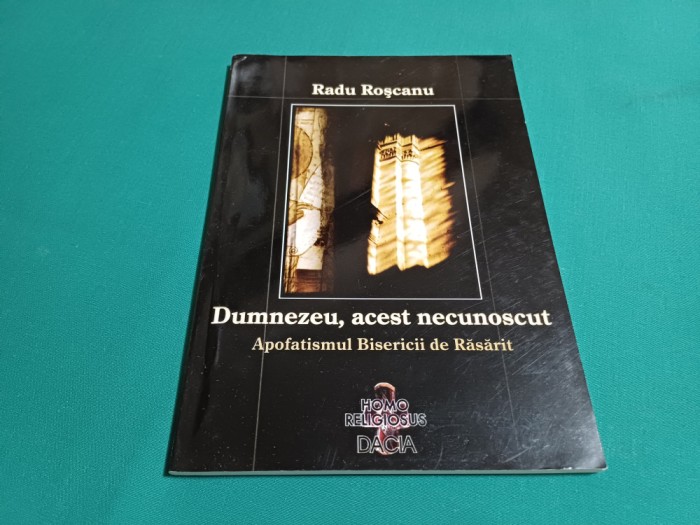 DUMNEZEU, ACEST NECUNOSCUT * APOFATISMUL BISERICII DE RĂSĂRIT/RADU ROȘCANU/2003*