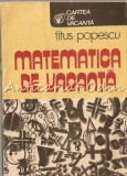 Matematica de Vacanta - Titus Popescu, Editura Sport-Turism, 1986, 346 pagini, Carte de vacanta