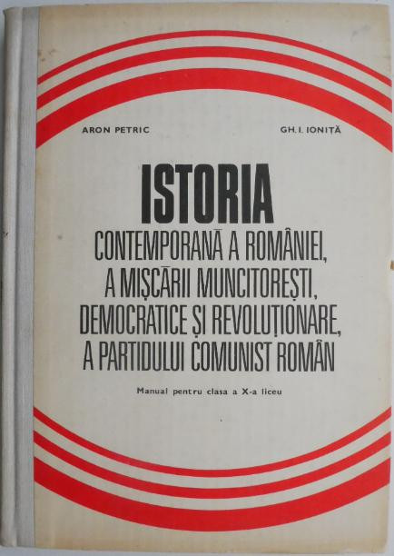 Istoria contemporana a Romaniei, a miscarii muncitoresti, democratice si revolutionare, a Partidului Comunist Roman (1918-1980). Manual pentru clasa a