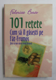 101 RETETE CUM SA IL GASESTI PE FAT - FRUMOS ( FARA SA MAI SAUTI UN BROSCOI ) de FEDERICO BOSCO , 2014