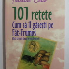 101 RETETE CUM SA IL GASESTI PE FAT - FRUMOS ( FARA SA MAI SAUTI UN BROSCOI ) de FEDERICO BOSCO , 2014