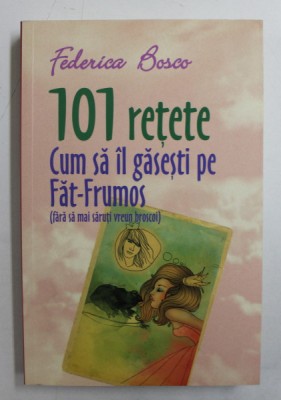 101 RETETE CUM SA IL GASESTI PE FAT - FRUMOS ( FARA SA MAI SAUTI UN BROSCOI ) de FEDERICO BOSCO , 2014 foto