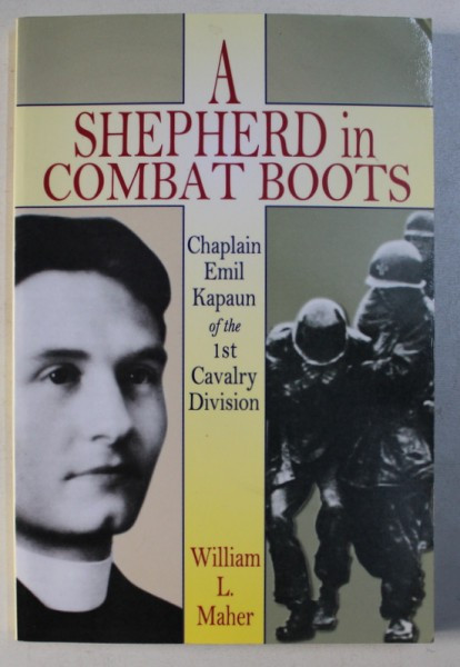 A SHEPHERD IN COMBAT BOOTS , CHAPLAIN EMIL KAPAUN OF THE 1st CAVALRY DIVISION by WILLIAM L. MAHER , 1997