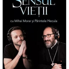 Despre sensul vieții - Paperback - Mihai Morar, Părintele Constantin Necula - Bookzone