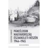 P&aacute;nc&eacute;losok Magyarorsz&aacute;g &eacute;szakkeleti r&eacute;sz&eacute;n - 1944-1945 - Sz&aacute;mv&eacute;ber Norbert