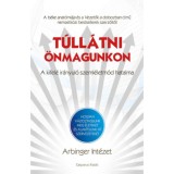 T&uacute;ll&aacute;tni &ouml;nmagunkon - A kifel&eacute; ir&aacute;nyul&oacute; szeml&eacute;letm&oacute;d hatalma - Hogyan v&aacute;ltoztassunk meg &eacute;leteket &eacute;s alak&iacute;tsunk &aacute;t szervezeteket - N&eacute;meth Norbert