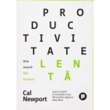 Productivitate lenta. Arta muncii fara burnout - Cal Newport