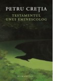 Testamentul unui eminescolog - Petru Cretia