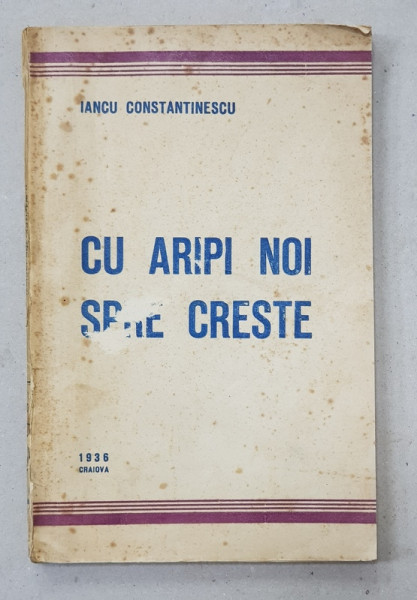 CU ARIPI NOI SPRE CRESTE de IANCU CONSTANTINESCU , 1936, CONTINE DEDICATIA AUTORULUI *