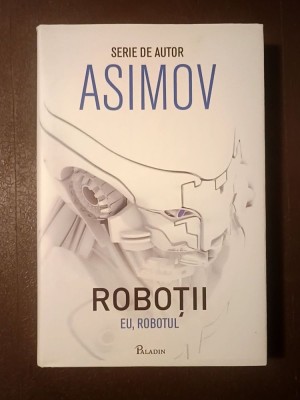 Isaac Asimov - Roboții: Eu, robotul (Paladin, 2017, cartonată) foto