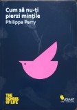 Cum să nu-ți pierzi mințile - Philippa Perry, Vellant, 2014, The School of Life, Romana, Paperback, 134 pagini