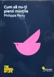 CUM SA NU-TI PIERZI MINTILE-PHILIPPA PERRY, 2014