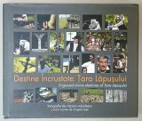 DESTINE INCRUSTATE . TARA LAPUSULUI / ENGRAVED DIVINE DESTINIES OF TARA LAPUSULUI , ALBUM BILINGV DE FOTOGRAFIE de RAZVAN VOICULESCU , cuvant inainte