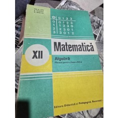 Matematica. Algebra pentru clasa a XII-a - Ion D. Ion, Ghioca, Nedita