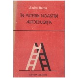 Andrei Barna - In puterea noastra - autoeducatia - 128703