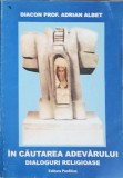 In Cautarea Adevarului. Dialoguri Religioase - Adrian Albet, Crestinism, 2005, Panfilius, Romana, 156 pagini