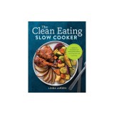 The Clean Eating Slow Cooker: A Healthy Cookbook of Wholesome Meals That Prep Fast &amp; Cook Slow