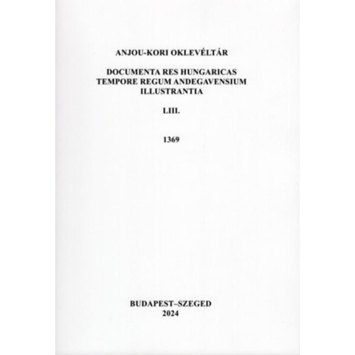 Anjou-kori Oklev&eacute;lt&aacute;r LIII. 1369 - Documenta res Hungaricas tempore regum Andegavensium illustrantia - Piti Ferenc