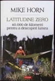 LATITUDINE ZERO. 40000 DE KILOMETRI PENTRU A DESCOPERI LUMEA-MIKE HORN-359213