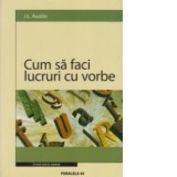 Cum sa faci lucruri cu vorbe - J. L. AUSTIN
