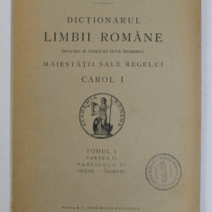 DICTIONARUL LIMBII ROMANE , TOMUL I , PARTEA II , FASCICULA VI - CICATAI - CISARTAU , 1930