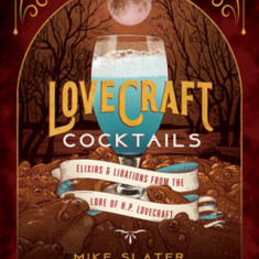 Lovecraft Cocktails: Elixirs & Libations from the Lore of H. P. Lovecraft