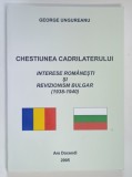 CHESTIUNEA CADRILATERULUI , INTERESE ROMANESTI SI REVIZIONISM BULGAR 1938 - 1940 de GEORGE UNGUREANU , 2005 * CONTINE DEDICATIA AUTORULUI