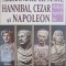 ALEXANDRU CEL MARE, HANNIBAL, CEZAR SI NAPOLEON. VIATA SI FAPTELE LOR-DUMITRU VRAJITORU-250752