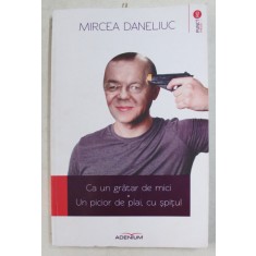 CA UN GRATAR DE MICI , UN PICIOR DE PLAI , CU SPITUL de MIRCEA DANELIUC , 2013