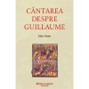Cantarea despre Guillaume (editie bilingva) - Polirom, Literatura Clasica, Fictiune, Romana, Brosata, 2019, 360 pagini
