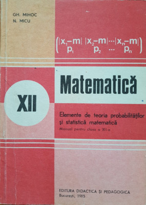Gh. Mihoc - Matem. Elemente de teoria probabilitatilor si statistica matematica. foto