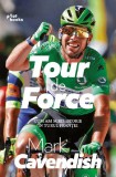 Tour de Force. Cum am scris istorie in turul Frantei - Mark Cavendish - Pilot Books