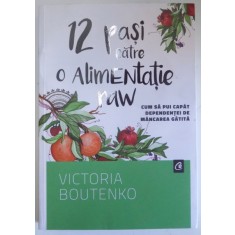 12 PASI CATRE O ALIMENTATIE RAW , CUM SA PUI CAPAT DEPENDENTEI DE MANCAREA GATITA de VICTORIA BOUTENKO , 2013