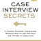 Case Interview Secrets: A Former McKinsey Interviewer Reveals How to Get Multiple Job Offers in Consulting