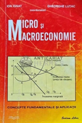 Micro si macroeconomie. Concepte fundamentale si aplicatii - 2004 - GH. Lutac (I201) foto