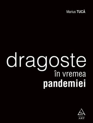 Dragoste In Vremea Pandemiei, Marius Tuca - Editura Art foto