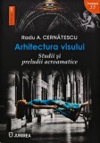 Arhitectura visului. Studii si preluudii acroamatice - 2024 - Radu A. Cernatescu (AN137), Junimea