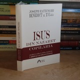 JOSEPH RATZINGER (BENEDICT AL XVI-LEA) - ISUS DIN NAZARET : COPILARIA , 2013 *