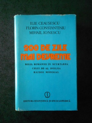Ilie Ceausescu - 200 de zile mai devreme (Editie cartonata, 1985) foto