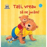 Tati, vreau sa ne jucam