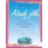 Aludj j&oacute;l! - L&eacute;gy jelen, &eacute;bredj eg&eacute;szs&eacute;gesen &eacute;s boldogan! - Anna Black