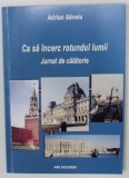 CA SA INCERC ROTUNDUL LUMII , JURNAL DE CALATORIE de ADRIAN SAVOIU , 2018