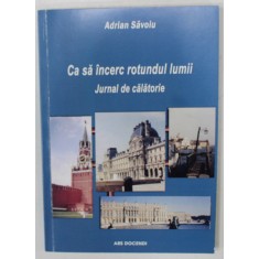 CA SA INCERC ROTUNDUL LUMII , JURNAL DE CALATORIE de ADRIAN SAVOIU , 2018
