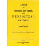 &Aacute;rp&aacute;s &eacute;s a m&oacute;riczhidai Szent Jakabr&oacute;l cimzett pr&eacute;posts&aacute;g t&ouml;rt&eacute;nete - R&oacute;mer Fl&oacute;ris