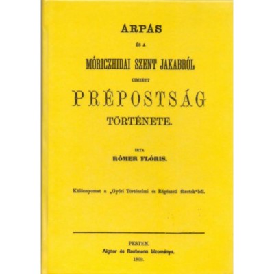 &amp;Aacute;rp&amp;aacute;s &amp;eacute;s a m&amp;oacute;riczhidai Szent Jakabr&amp;oacute;l cimzett pr&amp;eacute;posts&amp;aacute;g t&amp;ouml;rt&amp;eacute;nete - R&amp;oacute;mer Fl&amp;oacute;ris foto