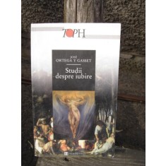 STUDII DESPRE IUBIRE - JOSE ORTEGA Y GASSET