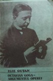 Octavian Goga - Argumentul Operei, Partea I - Ilie Gutan, Minerva 1987, Biografii
