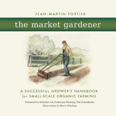 The Market Gardener: A Successful Grower&amp;#039;s Handbook for Small-Scale Organic Farming foto